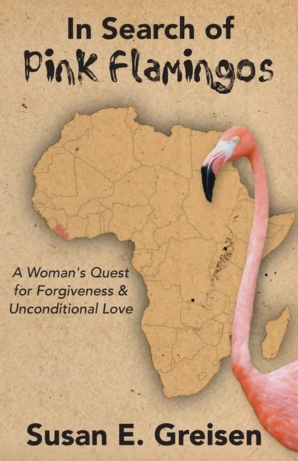 In Search of Pink Flamingos: A Woman's Quest for Forgiveness and Unconditional Love - Paperback