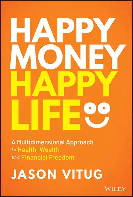 Happy Money Happy Life: A Multidimensional Approach to Health, Wealth, and Financial Freedom - Hardcover