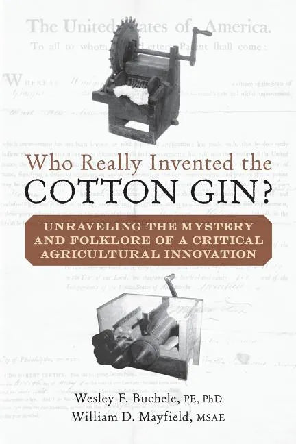 Who Really Invented the Cotton Gin?: Unraveling the Mystery and Folklore of a Critical Agricultural Innovation - Paperback