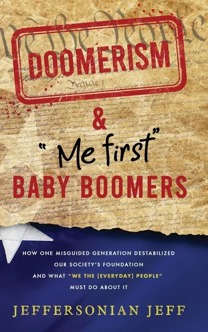 DOOMERISM & "Me first" Baby Boomers: How one misguided generation destabilized our society's foundation and what "We the [everyday] People" must do ab - Hardcover