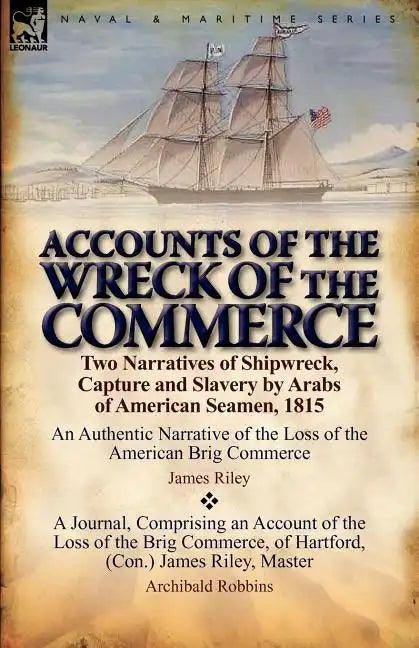 Accounts of the Wreck of the Commerce: Two Narratives of Shipwreck, Capture and Slavery by Arabs of American Seamen, 1815 - Paperback
