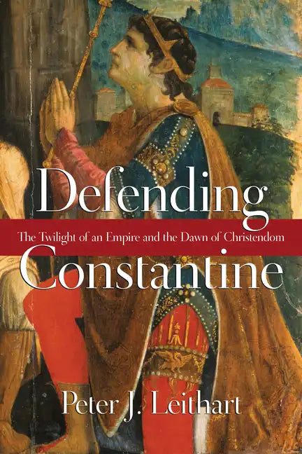 Defending Constantine: The Twilight of an Empire and the Dawn of Christendom - Paperback