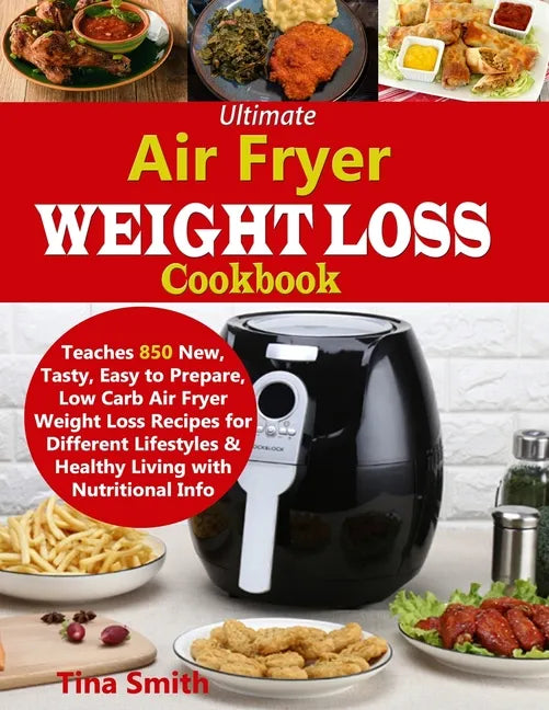 Ultimate Air Fryer Weight Loss Cookbook: Teaches 850 New, Tasty, Easy to Prepare, Low Carb Air Fryer Weight Loss Recipes for Different Lifestyles & He - Paperback