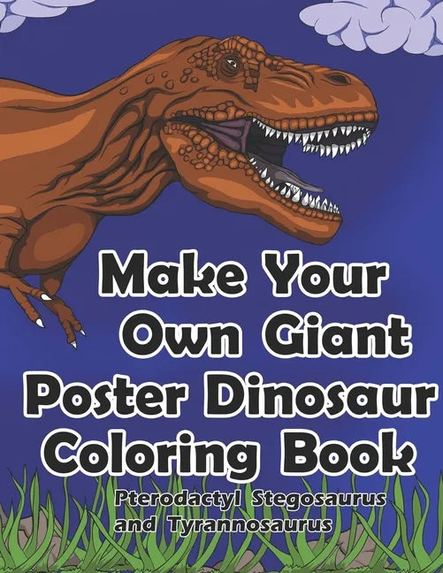 Make Your Own Giant Poster Dinosaur Coloring Book Pterodactyl, Stegosaurus and Tyrannosaurus - Paperback