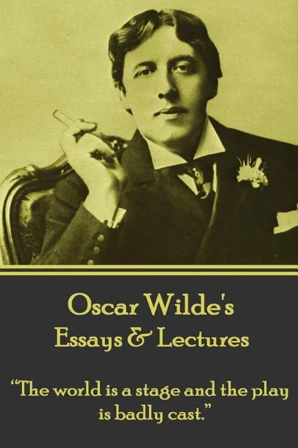 Oscar Wilde - Essays & Lectures: "The world is a stage and the play is badly cast." - Paperback