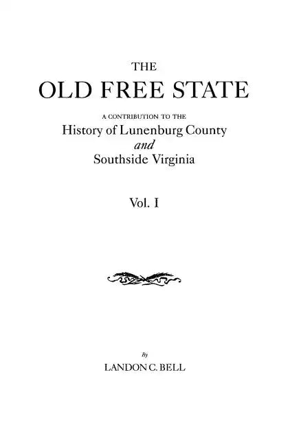 Old Free State: A Contribution to the History of Lunenburg County and Southside Virginia. in Two Volumes. Volume I - Paperback