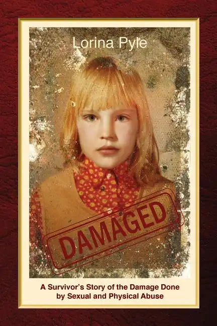 Damaged: A Survivor's Story of the Damage Done by Sexual and Physical Abuse - Paperback