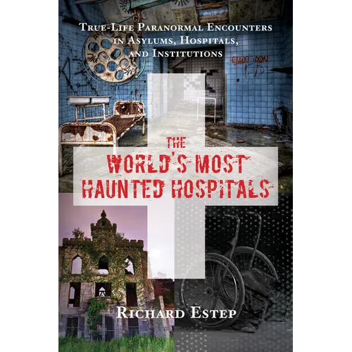 The World's Most Haunted Hospitals: True-Life Paranormal Encounters in Asylums, Hospitals, and Institutions - Paperback