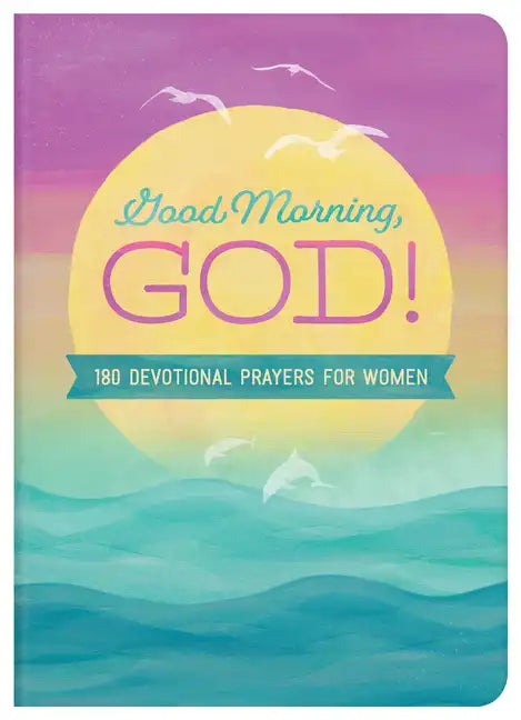 Good Morning, God!: 180 Devotional Prayers for Women - Paperback