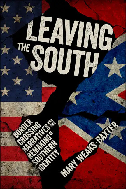 Leaving the South: Border Crossing Narratives and the Remaking of Southern Identity - Paperback