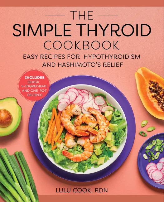 The Simple Thyroid Cookbook: Easy Recipes for Hypothyroidism and Hashimoto's Relief Burst: Includes Quick, 5-Ingredient, and One-Pot Recipes - Paperback