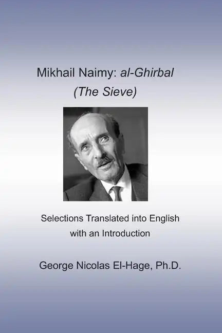 Mikhail Naimy: al-Ghirbal (The Sieve): Selections Translated into English with an Introduction - Paperback