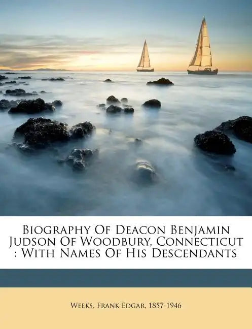 Biography of Deacon Benjamin Judson of Woodbury, Connecticut: With Names of His Descendants - Paperback