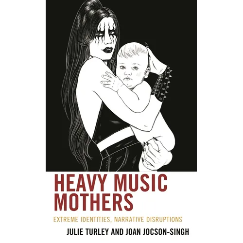 Heavy Music Mothers: Extreme Identities, Narrative Disruptions - Hardcover