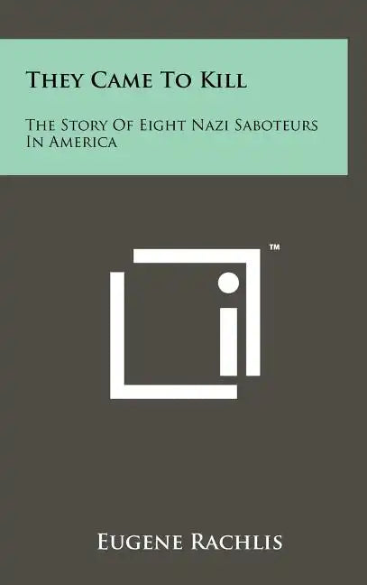 They Came To Kill: The Story Of Eight Nazi Saboteurs In America - Hardcover