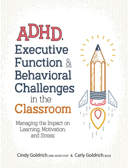 Adhd, Executive Function & Behavioral Challenges in the Classroom: Managing the Impact on Learning, Motivation and Stress - Paperback