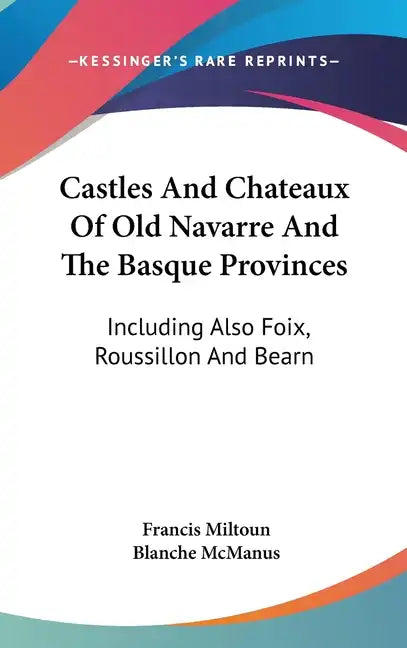 Castles And Chateaux Of Old Navarre And The Basque Provinces: Including Also Foix, Roussillon And Bearn - Hardcover
