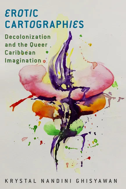 Erotic Cartographies: Decolonization and the Queer Caribbean Imagination - Paperback