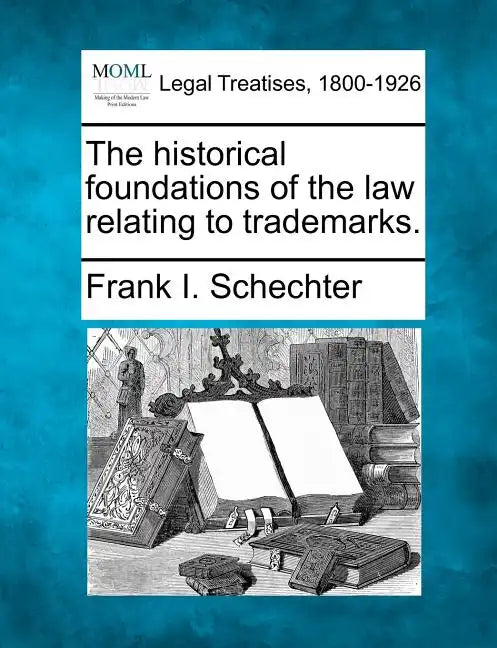 The Historical Foundations of the Law Relating to Trademarks. - Paperback