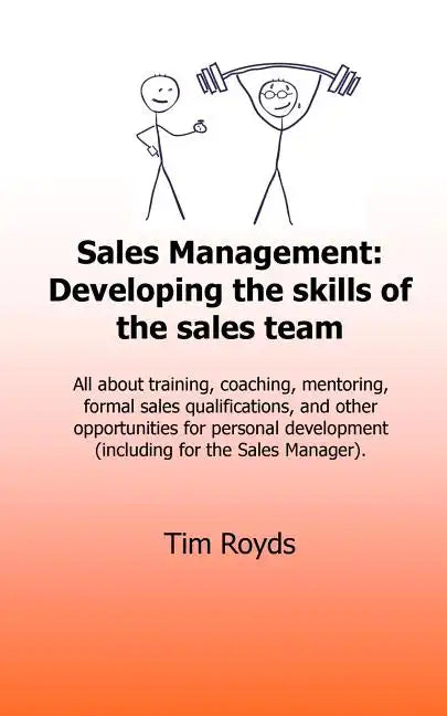 Sales Management: Developing the skills of the sales team: All about training, coaching, mentoring, formal sales qualifications, and oth - Paperback