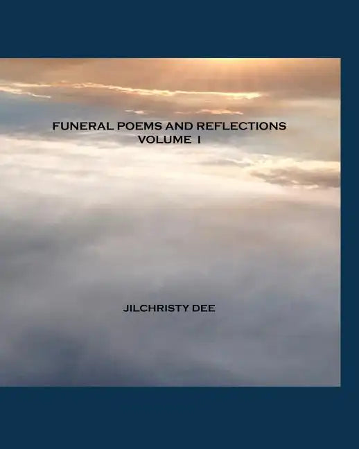 Funeral Poems And Reflections - Volume I: A Contemporary Collection of Memorial and Funeral Poetry - Paperback