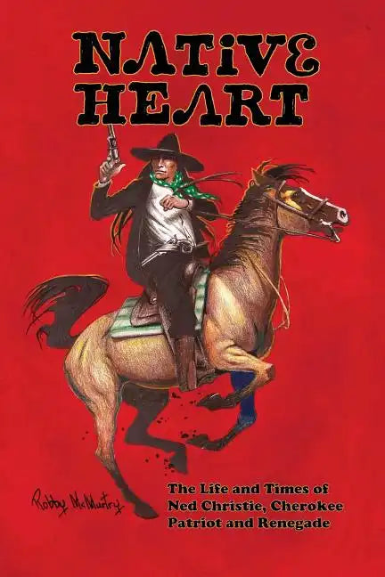 Native Heart: The Life and Times of Ned Christie, Cherokee Patriot and Renegade - Paperback