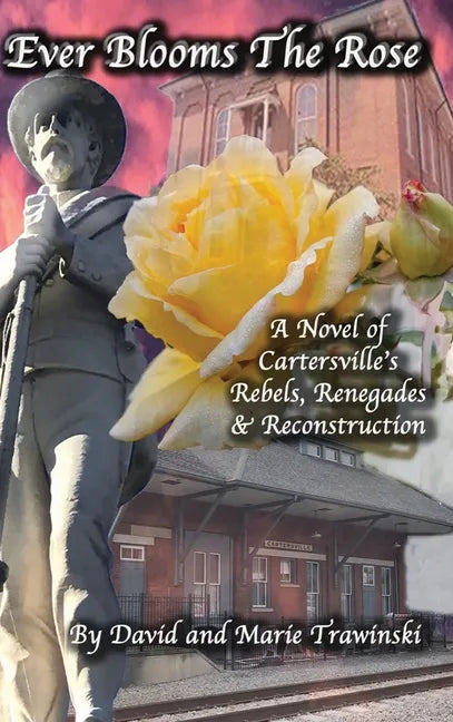 Ever Blooms the Rose: A Novel of Cartersville's Rebels, Renegades & Reconstruction - Hardcover