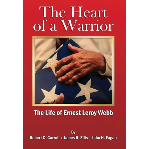 The Heart of a Warrior: The Life of Ernest Leroy Webb - Hardcover