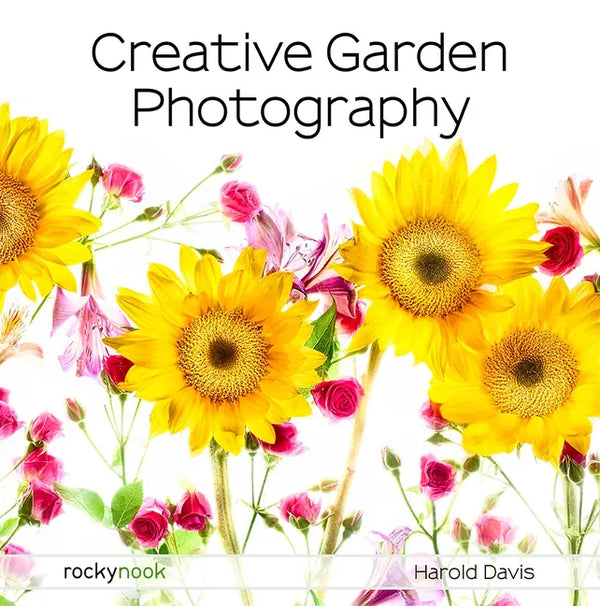 Creative Garden Photography: Making Great Photos of Flowers, Gardens, Landscapes, and the Beautiful World Around Us - Paperback