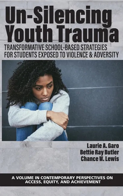 Un-Silencing Youth Trauma: Transformative School-Based Strategies for Students Exposed to Violence & Adversity - Hardcover