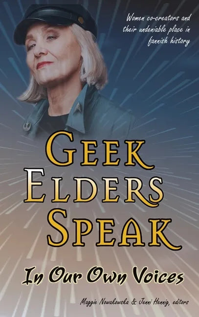 Geek Elders Speak: Women Co-creators and Their Undeniable Place in Fannish History - Hardcover