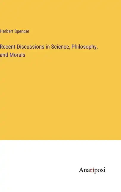Recent Discussions in Science, Philosophy, and Morals - Hardcover