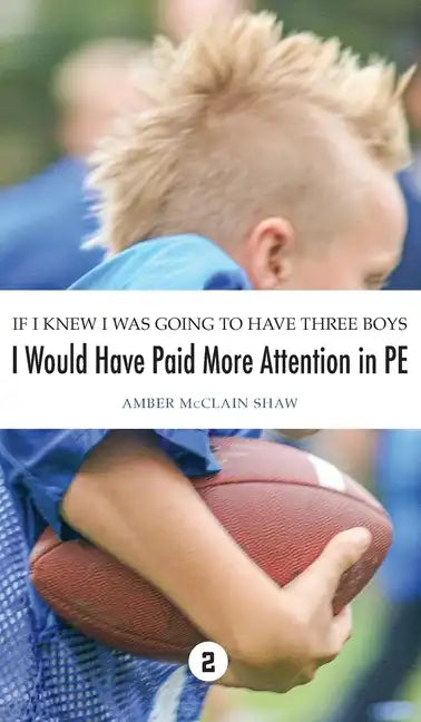 If I Knew I Was Going to Have Three Boys, I Would Have Paid More Attention in PE: Volume 2 - Hardcover