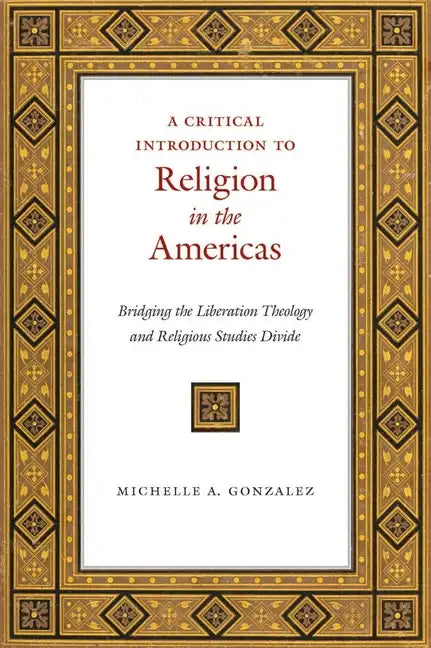 A Critical Introduction to Religion in the Americas: Bridging the Liberation Theology and Religious Studies Divide - Paperback