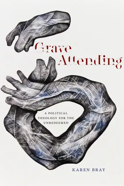 Grave Attending: A Political Theology for the Unredeemed - Paperback