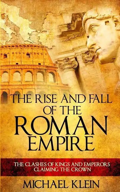 The Rise and Fall of The Roman Empire: The Clashes of Kings and Emperors Claiming The Crown - Paperback