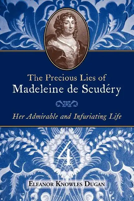 The Precious Lies of Madeleine de Scudéry: Her Admirable and Infuriating Life. Book 4 - Paperback