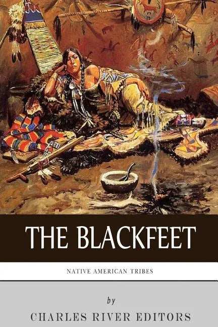 Native American Tribes: The History of the Blackfeet and the Blackfoot Confederacy - Paperback