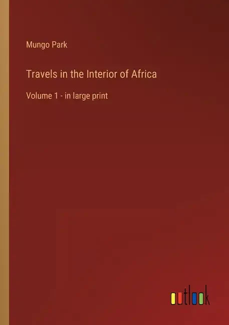 Travels in the Interior of Africa: Volume 1 - in large print - Paperback