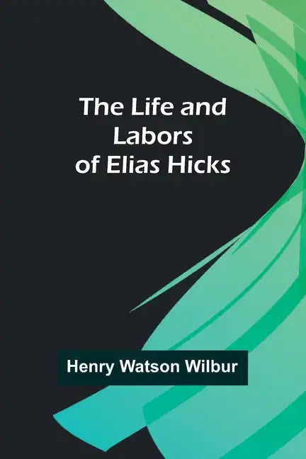 The Life and Labors of Elias Hicks - Paperback