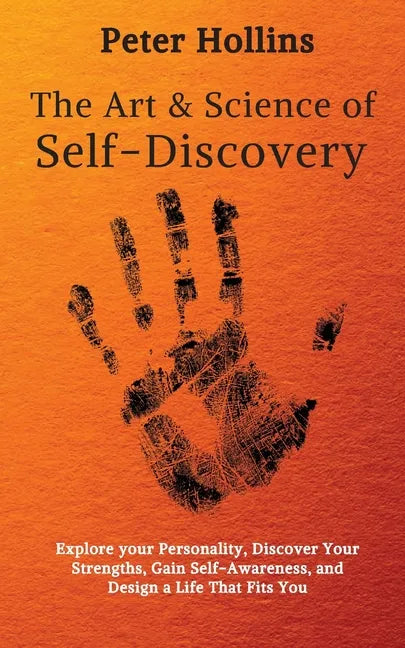 The Art and Science of Self-Discovery: Explore your Personality, Discover Your Strengths, Gain Self-Awareness, and Design a Life That Fits You - Paperback