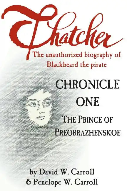 Thatcher: The Unauthorized Biography of Blackbeard the Pirate: Chronicle One: The Prince of Preobrazhenskoe - Paperback
