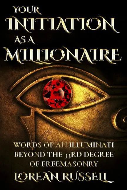 Your Initiation as a Millionaire: Words of an Illuminati Beyond the 33rd Degree of Freemasonry - Paperback