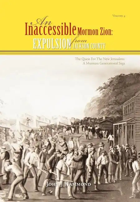 Vol IV AN INACCESSIBLE MORMON ZION: Expulsion from Jackson County: Expulsion from Jackson County - Hardcover