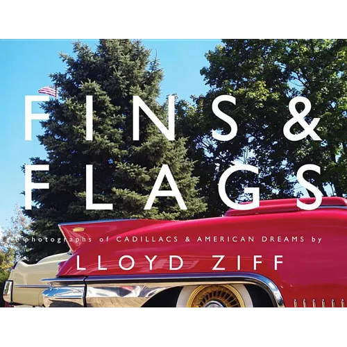 Fins & Flags: Photographs of Cadillacs & American Dreams - Hardcover
