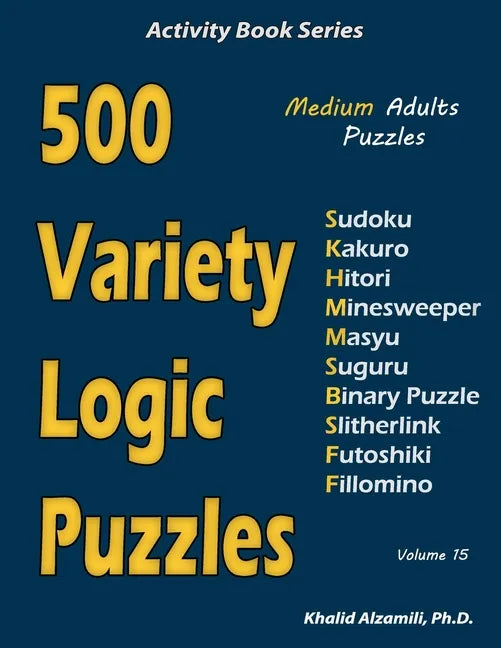 500 Variety Logic Puzzles: 500 Medium Adults Puzzles (Sudoku, Kakuro, Hitori, Minesweeper, Masyu, Suguru, Binary Puzzle, Slitherlink, Futoshiki, - Paperback