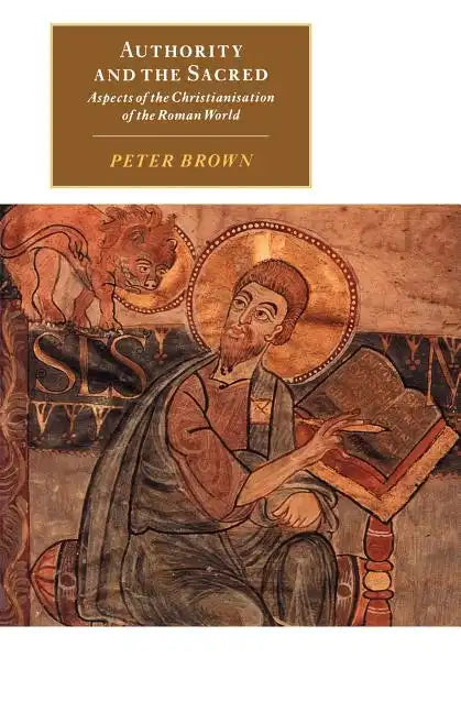 Authority and the Sacred: Aspects of the Christianisation of the Roman World - Paperback