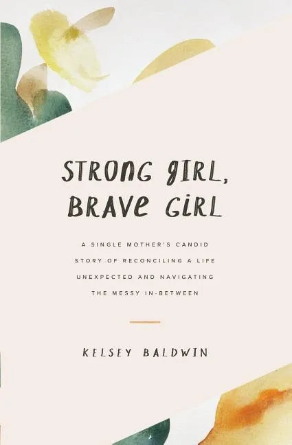Strong Girl, Brave Girl: A single mother's story of reconciling a life unexpected and navigating the messy in-between - Paperback