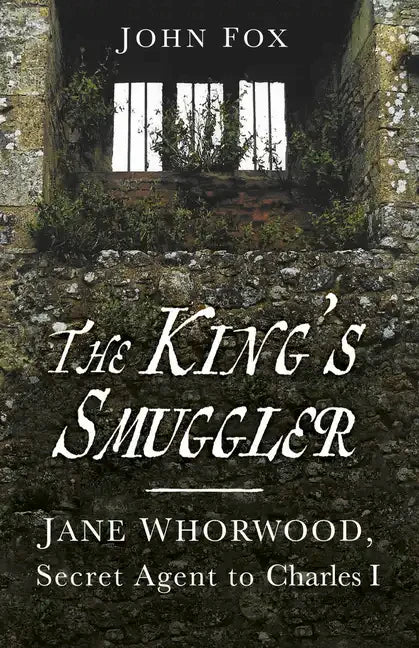 The King's Smuggler: Jane Whorwood, Secret Agent to Charles I - Paperback