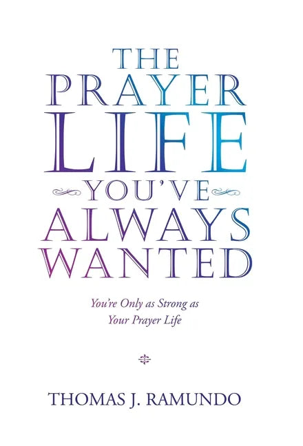 The Prayer Life You'Ve Always Wanted: You'Re Only as Strong as Your Prayer Life - Hardcover